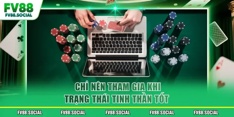 Chỉ nên tham gia khi trạng thái tinh thần tốt 